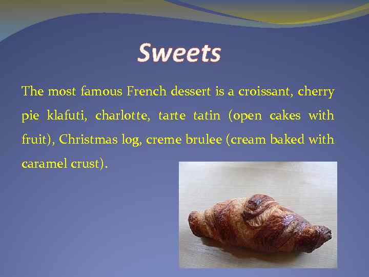 Sweets The most famous French dessert is a croissant, cherry pie klafuti, charlotte, tarte