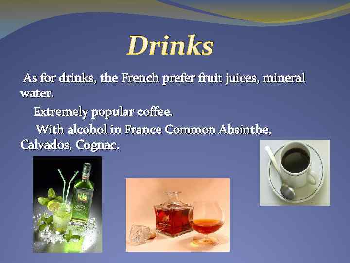 Drinks As for drinks, the French prefer fruit juices, mineral water. Extremely popular coffee.