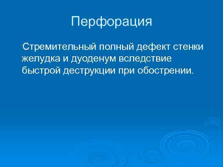 Перфорация Стремительный полный дефект стенки желудка и дуоденум вследствие быстрой деструкции при обострении. 