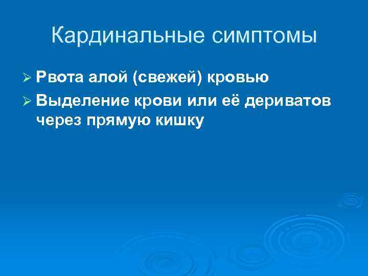 Кардинальные симптомы Ø Рвота алой (свежей) кровью Ø Выделение крови или её дериватов через
