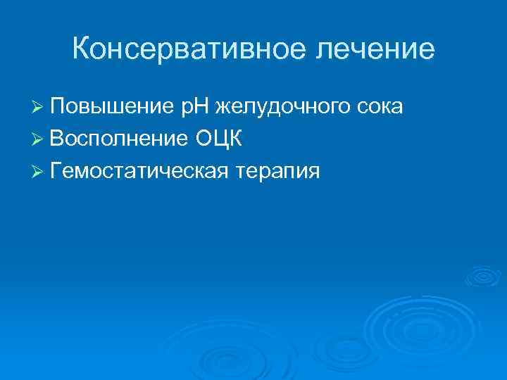 Консервативное лечение Ø Повышение р. Н желудочного сока Ø Восполнение ОЦК Ø Гемостатическая терапия