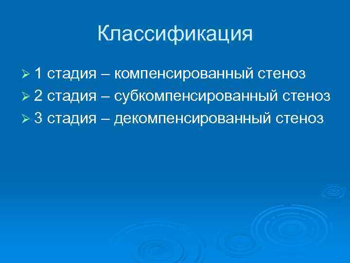Классификация Ø 1 стадия – компенсированный стеноз Ø 2 стадия – субкомпенсированный стеноз Ø