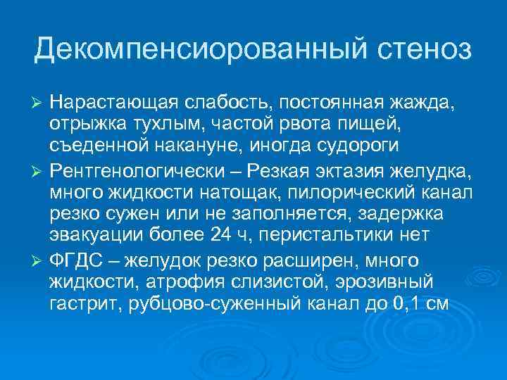 Декомпенсиорованный стеноз Нарастающая слабость, постоянная жажда, отрыжка тухлым, частой рвота пищей, съеденной накануне, иногда