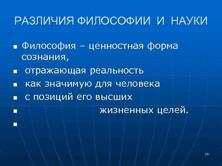 РАЗЛИЧИЯ ФИЛОСОФИИ И НАУКИ n n n Философия – ценностная форма сознания, отражающая реальность