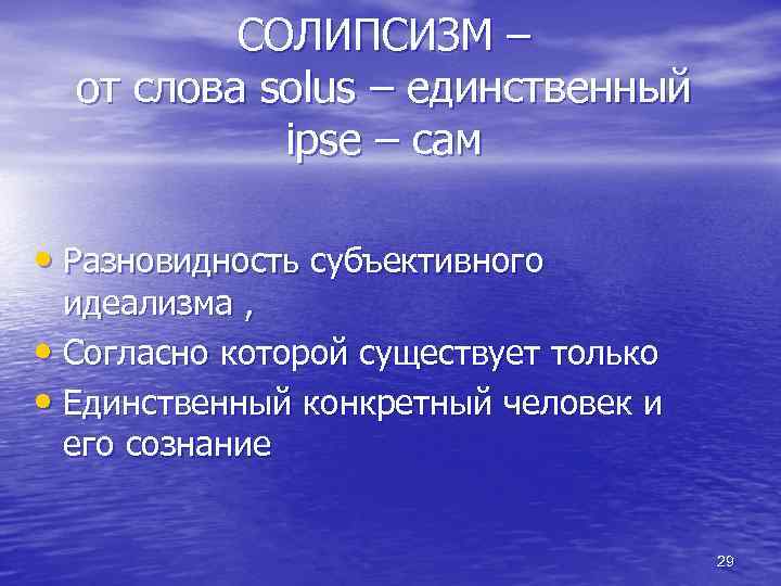 СОЛИПСИЗМ – от слова solus – единственный ipse – сам • Разновидность субъективного идеализма