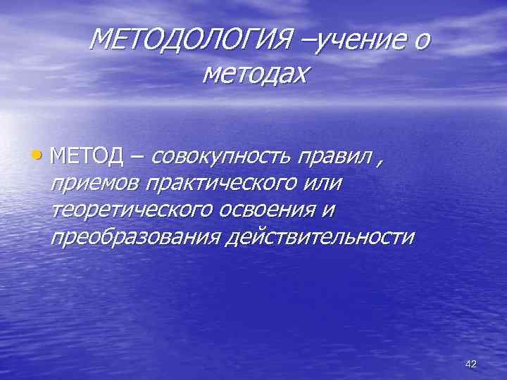 МЕТОДОЛОГИЯ –учение о методах • МЕТОД – совокупность правил , приемов практического или теоретического