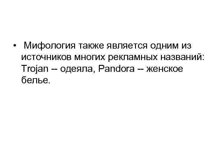  • Мифология также является одним из источников многих рекламных названий: Trojan -- одеяла,