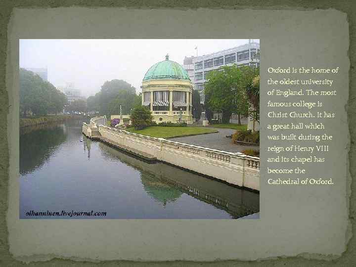 Oxford is the home of the oldest university of England. The most famous college