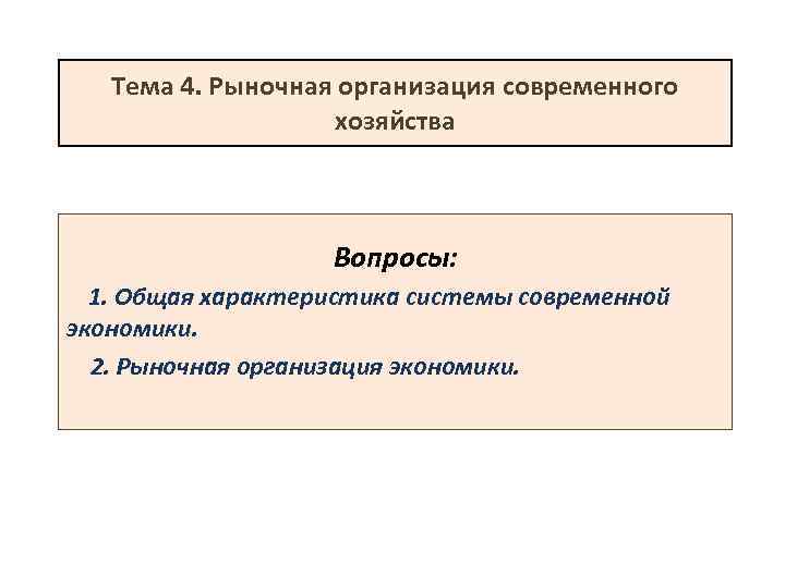 Тема 4. Рыночная организация современного хозяйства Вопросы: 1. Общая характеристика системы современной экономики. 2.