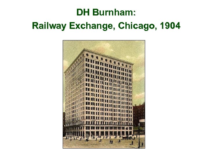 DH Burnham: Railway Exchange, Chicago, 1904 