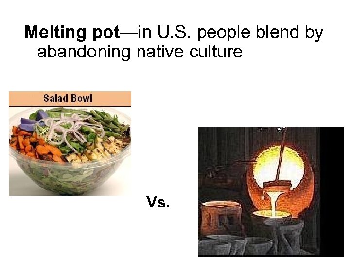 Melting pot—in U. S. people blend by abandoning native culture Vs. 