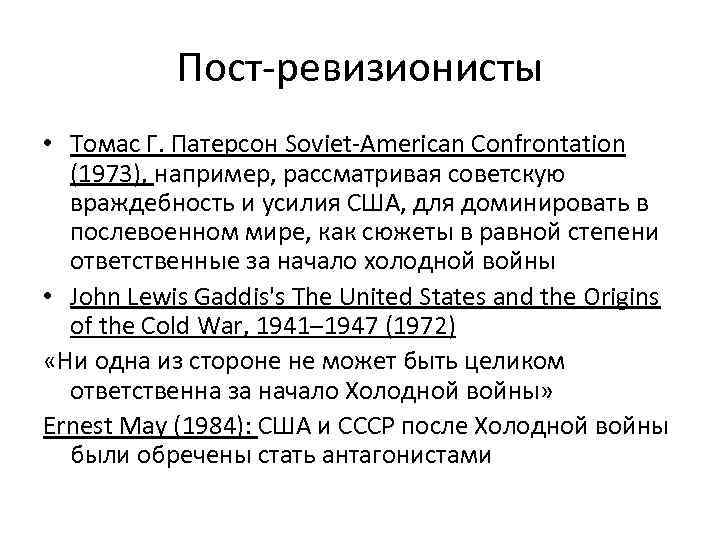 Пост-ревизионисты • Томас Г. Патерсон Soviet-American Confrontation (1973), например, рассматривая советскую враждебность и усилия