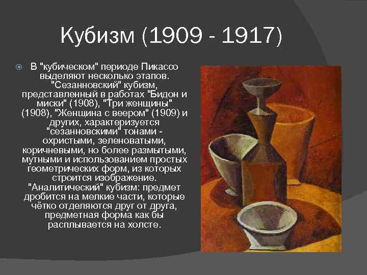 Кубизм (1909 - 1917) В "кубическом" периоде Пикассо выделяют несколько этапов. "Сезанновский" кубизм, представленный