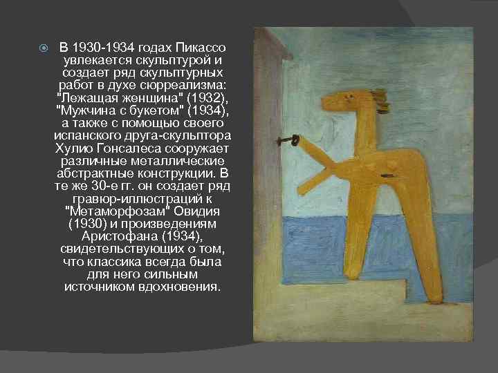  В 1930 -1934 годах Пикассо увлекается скульптурой и создает ряд скульптурных работ в