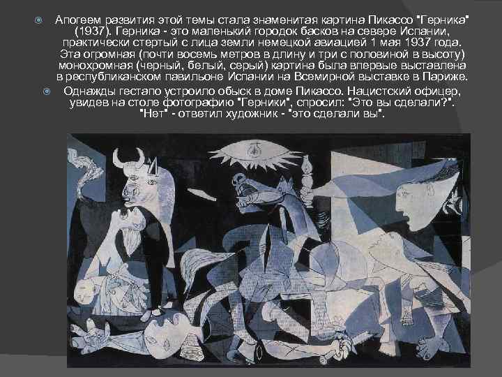 Апогеем развития этой темы стала знаменитая картина Пикассо "Герника" (1937). Герника - это маленький