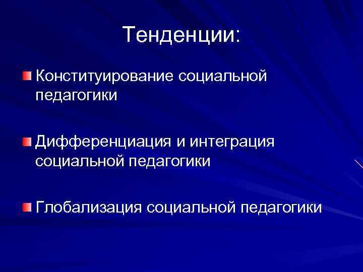 Тенденции: Конституирование социальной педагогики Дифференциация и интеграция социальной педагогики Глобализация социальной педагогики 