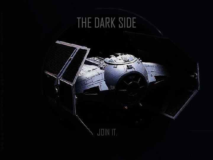 THE DARK SIDE JOIN IT. 