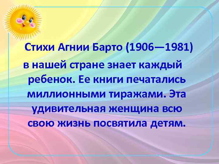 Стихи Агнии Барто (1906— 1981) в нашей стране знает каждый ребенок. Ее книги печатались