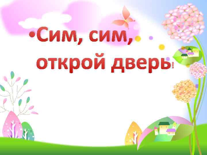  • Сим, сим, открой дверь ! 