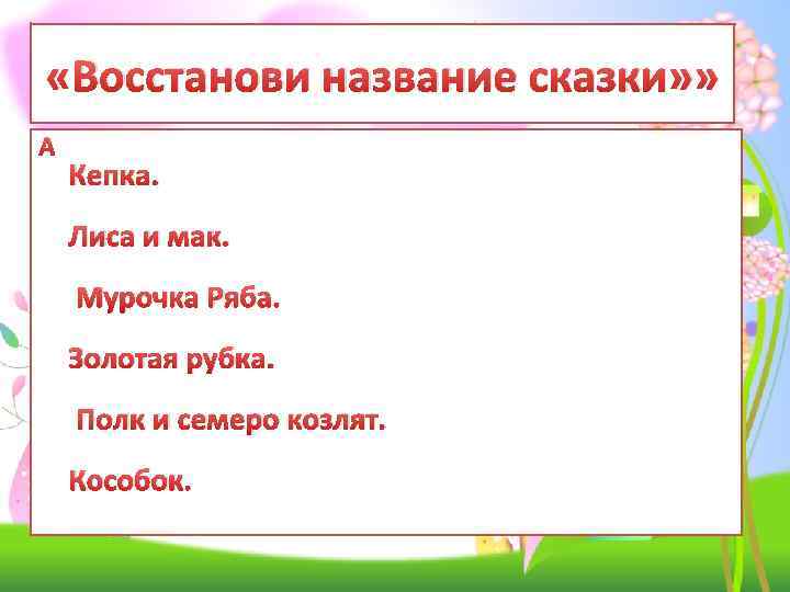  «Восстанови название сказки» » Кепка. Лиса и мак. Мурочка Ряба. Золотая рубка. Полк