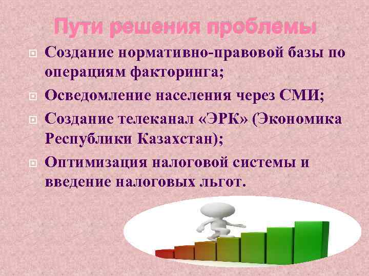 Пути решения проблемы Создание нормативно-правовой базы по операциям факторинга; Осведомление населения через СМИ; Создание