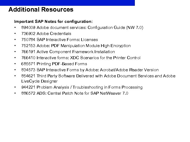 Additional Resources Important SAP Notes for configuration: • 894009 Adobe document services: Configuration Guide