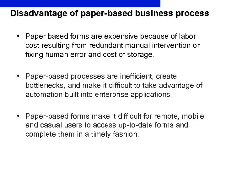 Disadvantage of paper-based business process • Paper based forms are expensive because of labor