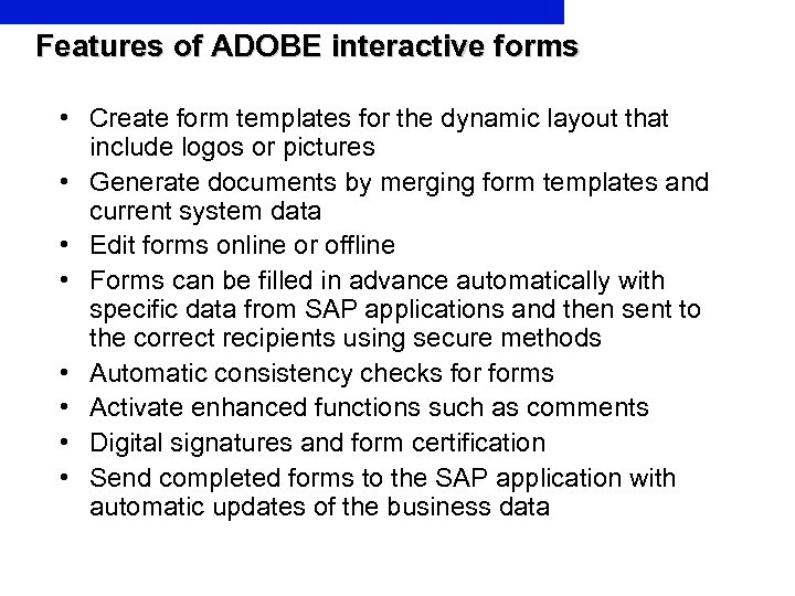 Features of ADOBE interactive forms • Create form templates for the dynamic layout that