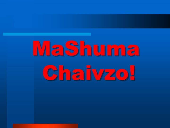 Ma. Shuma Chaivzo! 
