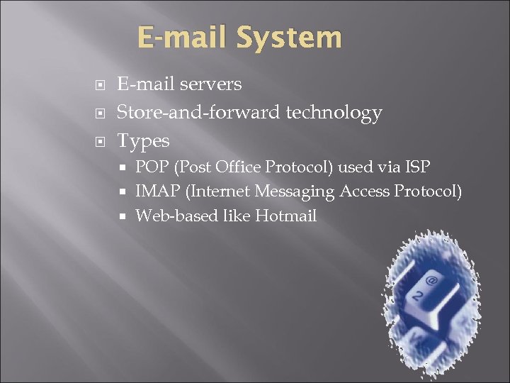 E-mail System E-mail servers Store-and-forward technology Types POP (Post Office Protocol) used via ISP