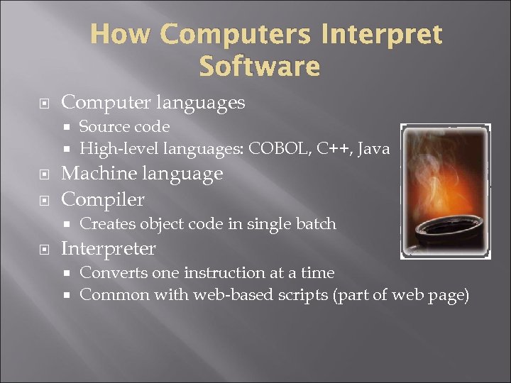 How Computers Interpret Software Computer languages Source code High-level languages: COBOL, C++, Java Machine