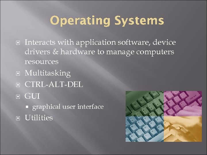 Operating Systems Interacts with application software, device drivers & hardware to manage computers resources