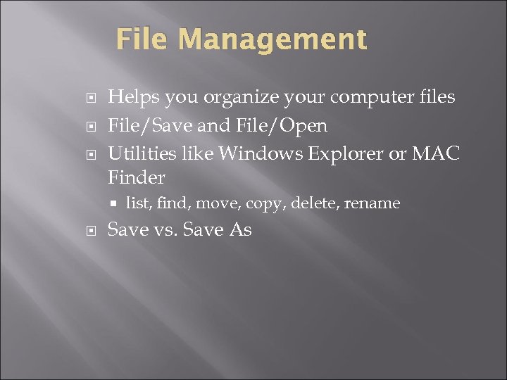File Management Helps you organize your computer files File/Save and File/Open Utilities like Windows