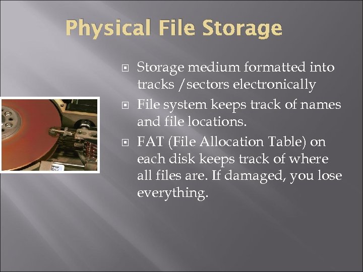 Physical File Storage medium formatted into tracks /sectors electronically File system keeps track of
