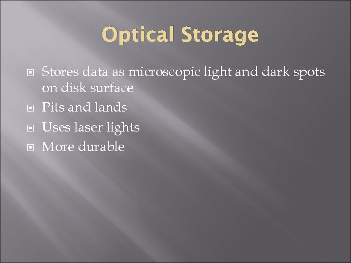 Optical Storage Stores data as microscopic light and dark spots on disk surface Pits
