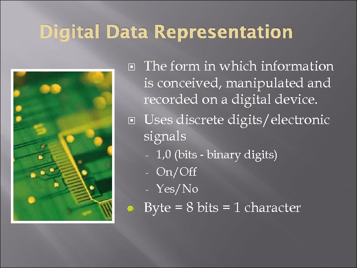 Digital Data Representation The form in which information is conceived, manipulated and recorded on