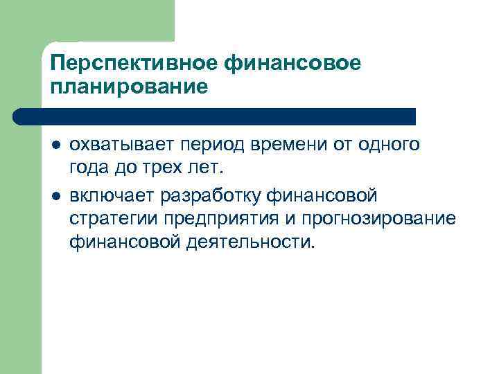 Перспективное финансовое планирование l l охватывает период времени от одного года до трех лет.