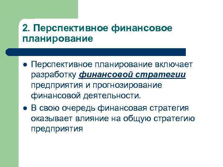 2. Перспективное финансовое планирование l l Перспективное планирование включает разработку финансовой стратегии предприятия и