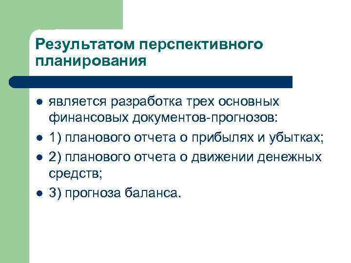 Результатом перспективного планирования l l является разработка трех основных финансовых документов-прогнозов: 1) планового отчета