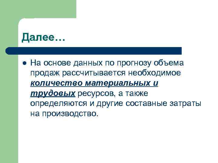 Далее… l На основе данных по прогнозу объема продаж рассчитывается необходимое количество материальных и