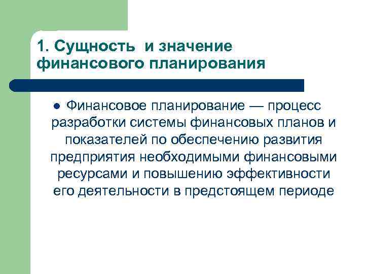 1. Сущность и значение финансового планирования Финансовое планирование — процесс разработки системы финансовых планов