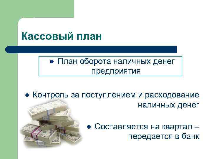 Кассовый план l l План оборота наличных денег предприятия Контроль за поступлением и расходование