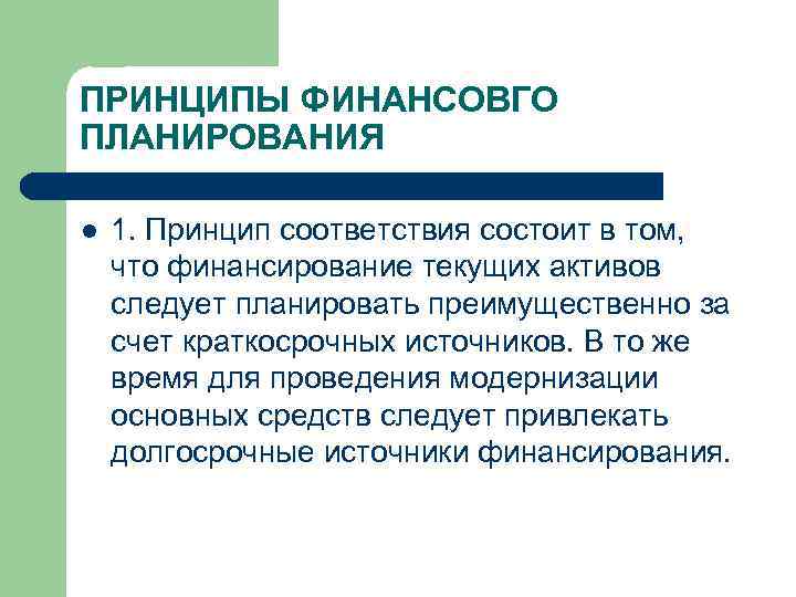 ПРИНЦИПЫ ФИНАНСОВГО ПЛАНИРОВАНИЯ l 1. Принцип соответствия состоит в том, что финансирование текущих активов