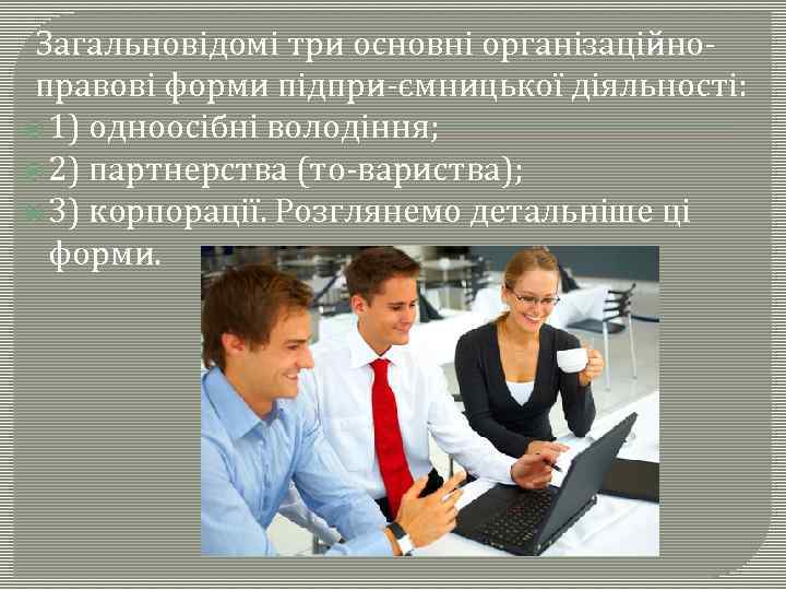 Загальновідомі три основні організаційно правові форми підпри ємницької діяльності: 1) одноосібні володіння; 2) партнерства