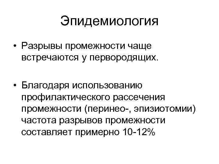 Эпидемиология • Разрывы промежности чаще встречаются у первородящих. • Благодаря использованию профилактического рассечения промежности