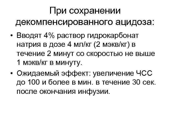 При сохранении декомпенсированного ацидоза: • Вводят 4% раствор гидрокарбонат натрия в дозе 4 мл/кг