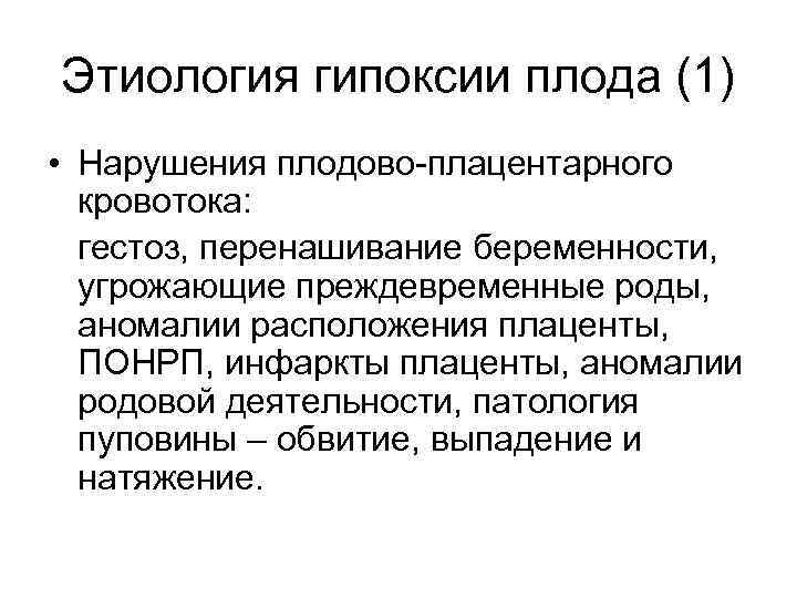 Этиология гипоксии плода (1) • Нарушения плодово-плацентарного кровотока: гестоз, перенашивание беременности, угрожающие преждевременные роды,