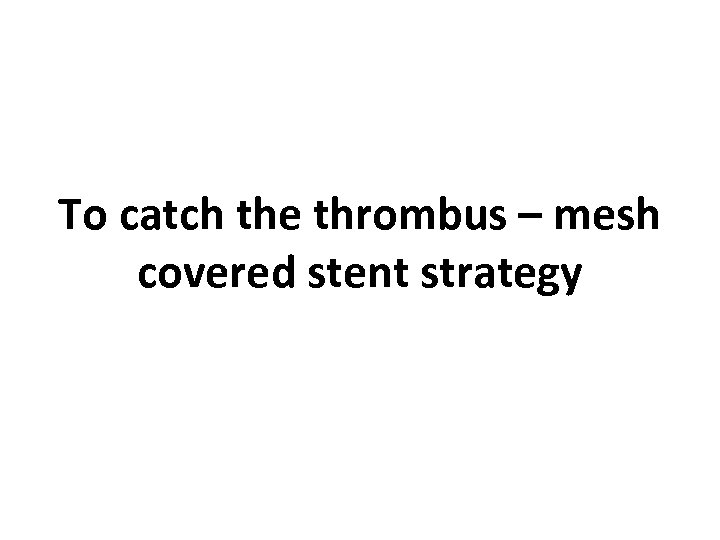 To catch the thrombus – mesh covered stent strategy 