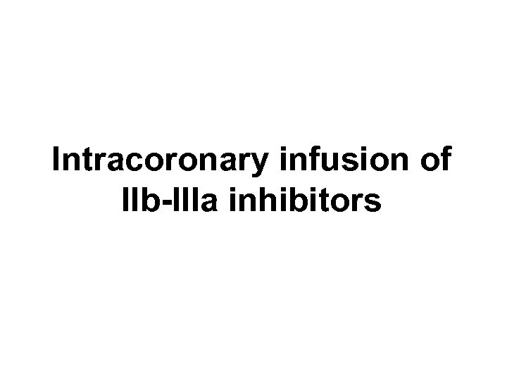 Intracoronary infusion of IIb-IIIa inhibitors 