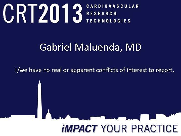 Gabriel Maluenda, MD I/we have no real or apparent conflicts of interest to report.